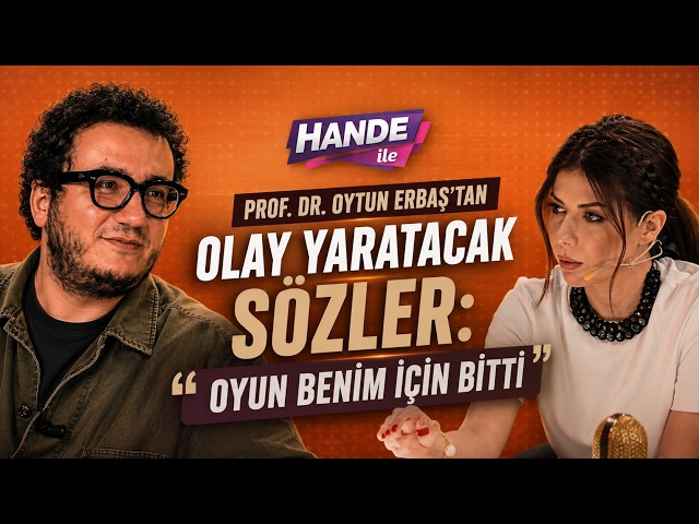 Prof. Dr. Oytun Erbaş’tan Olay Yaratacak Sözler: “Oyun Benim İçin Bitti” | Hande ile