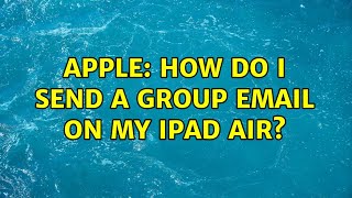 Apple: How do I send a group email on my iPad Air?