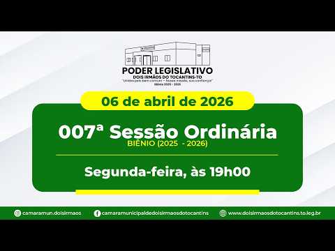 007ª Sessão Ordinária - Câmara Municipal de Dois Irmãos do Tocantins | 06/04/2026
