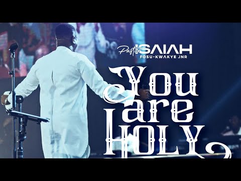 Pastor Isaiah Fosu-Kwakye Jnr – You Are Holy - Official Video
