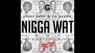 Lil Reese & Chief Keef - Nigga Wat (Remix) [Prod. By TomTom & Chris Surreal]
