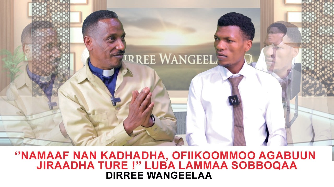 Namaaf Nan Kadhadha, Ofiikoommoo Agabuun Jiraadha ture ! Luba Lammaa Sobboqaa- Dirree Wangeelaa