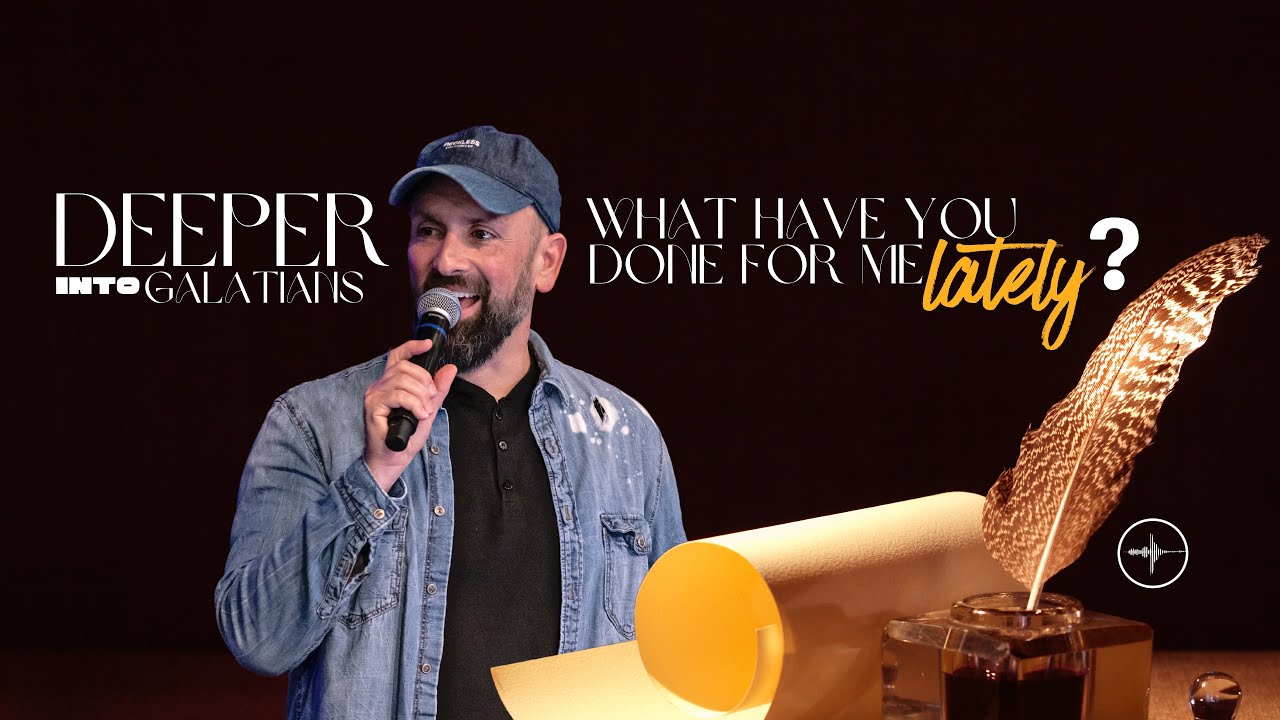 DEEPER INTO GALATIANS | CHAPTER 1: What Have You Done For Me Lately? | Mark Rampulla
