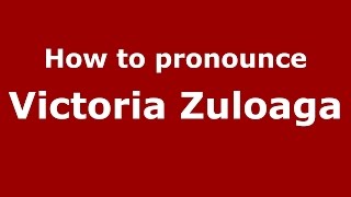 How to pronounce Victoria Zuloaga