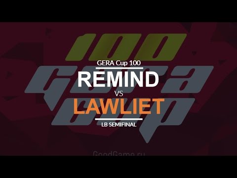 Gera Cup 100 - LB SF: [N] ReMinD vs. LawLiet [N]