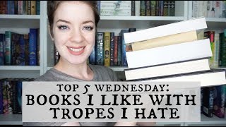 Books I Love with Tropes I Hate | Top 5 Wednesday