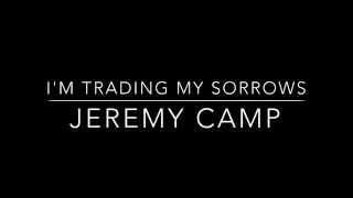 I'm Trading My Sorrows Jeremy Camp