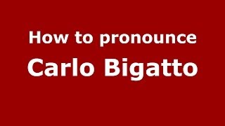 How to pronounce Carlo Bigatto