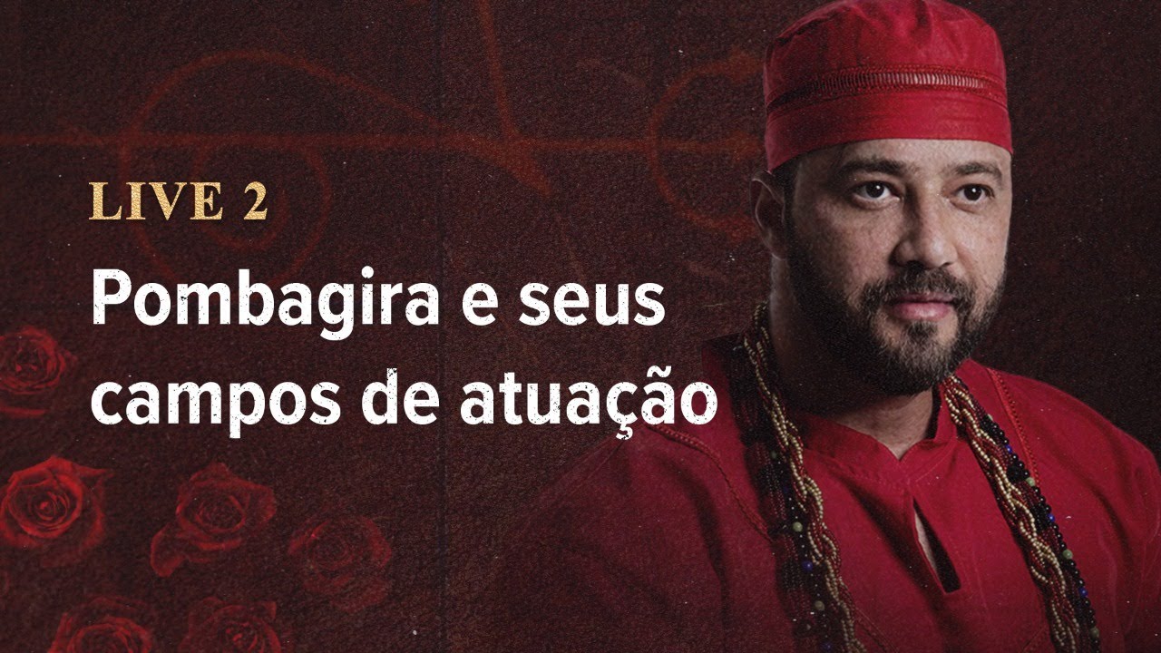 Live | POMBAGIRA, SEUS CAMPOS DE ATUAÇÃO E PONTOS DE FORÇA