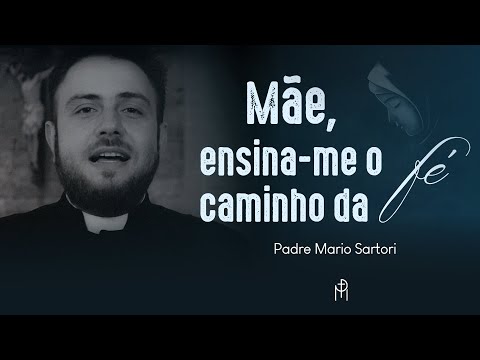 Mãe, ensina-me o caminho da fé | Padre Mario Sartori