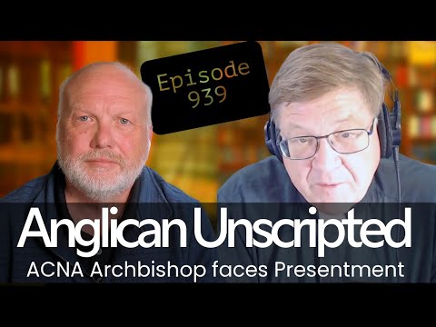 Anglican Unscripted 939 - ACNA Archbishop faces Presentment