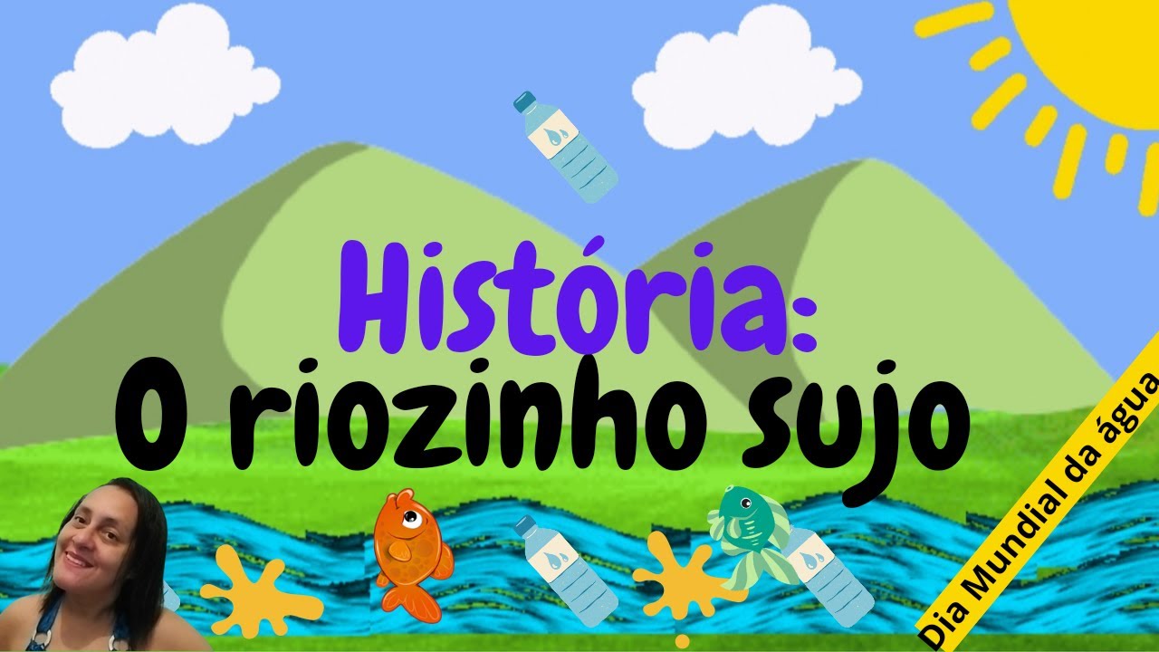 DIA MUNDIAL DA ÁGUA: O RIOZINHO SUJO - HISTÓRIA INFANTIL 2023