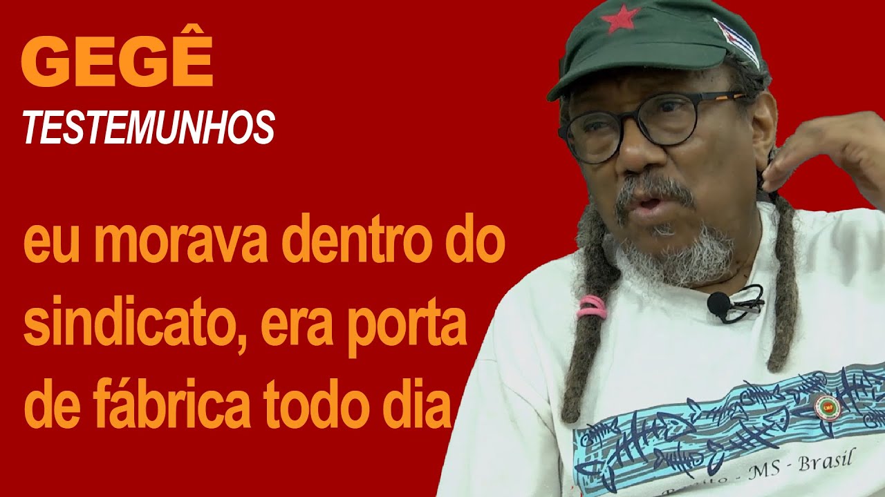 GEGÊ: eu morava dentro do sindicato, era porta de fábrica todo dia