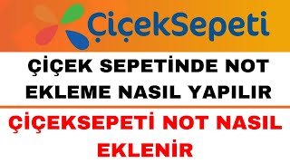 Çiçek Sepeti Not Nasıl Eklenir - Çiçek Sepetinde Not Ekleme Nasıl Yapı