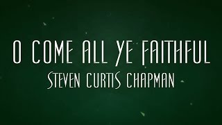 O Come All Ye Faithful - Steven Curtis Chapman