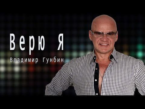 Владимир Гунбин ВЕРЮ Я