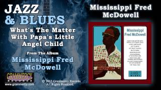 Mississippi Fred McDowell - What&#39;s The Matter With Papa&#39;s Little Angel Child
