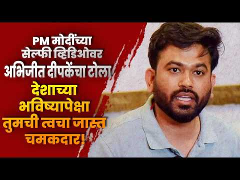 PM मोदींच्या सेल्फी व्हिडिओवर अभिजीत दीपकेंचा टोला; देशाच्या भविष्यापेक्षा तुमची त्वचा जास्त चमकदार!