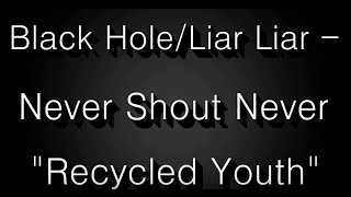 Black Hole/Liar Liar - Never Shout Never [Recycled Youth] (Lyrics)