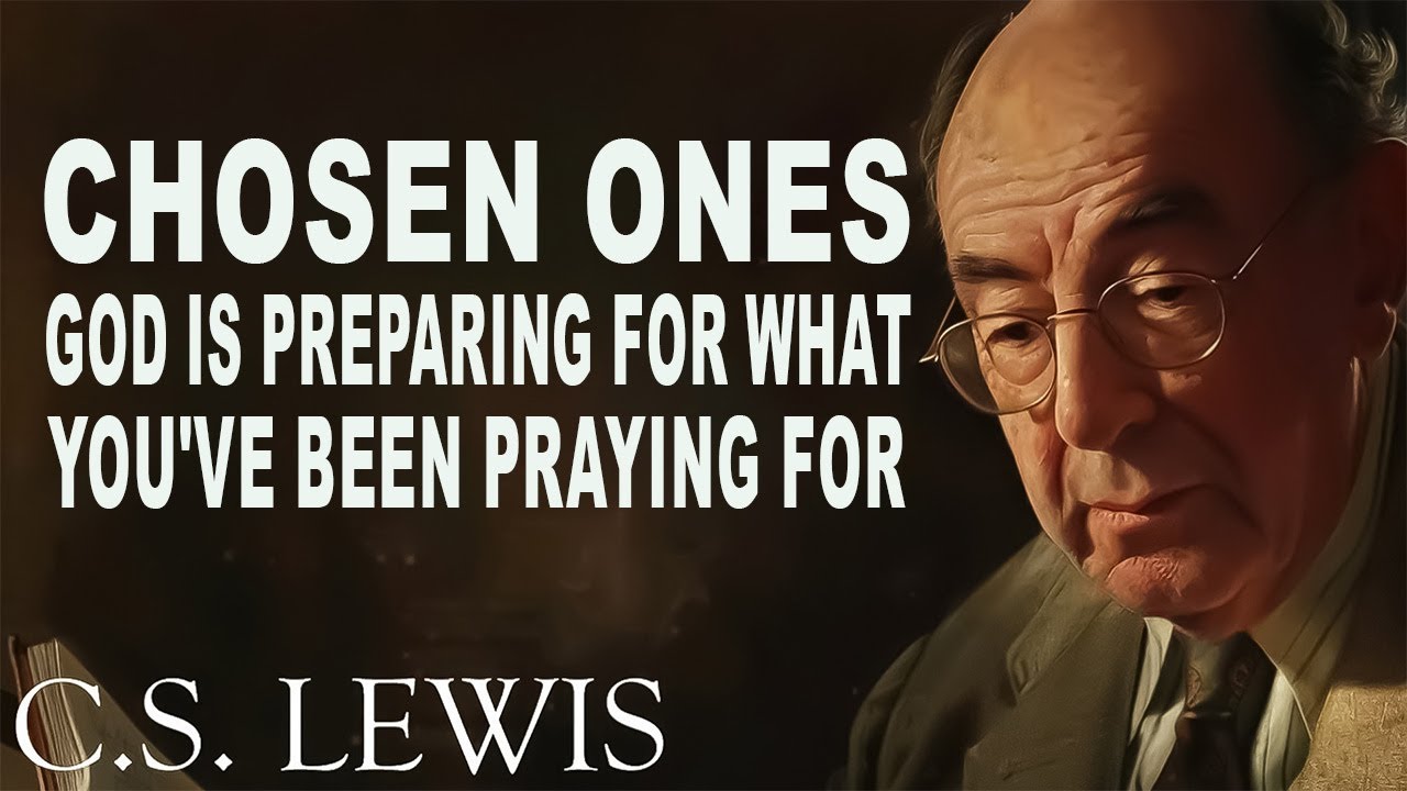 CHOSEN ONES: GOD Is Preparing You for What You Have Been Praying For | C.S. Lewis