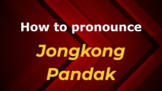 How to pronounce Jongkong Pandak