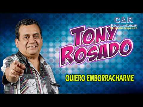 TONY ROSADO - QUIERO EMBORRACHARME