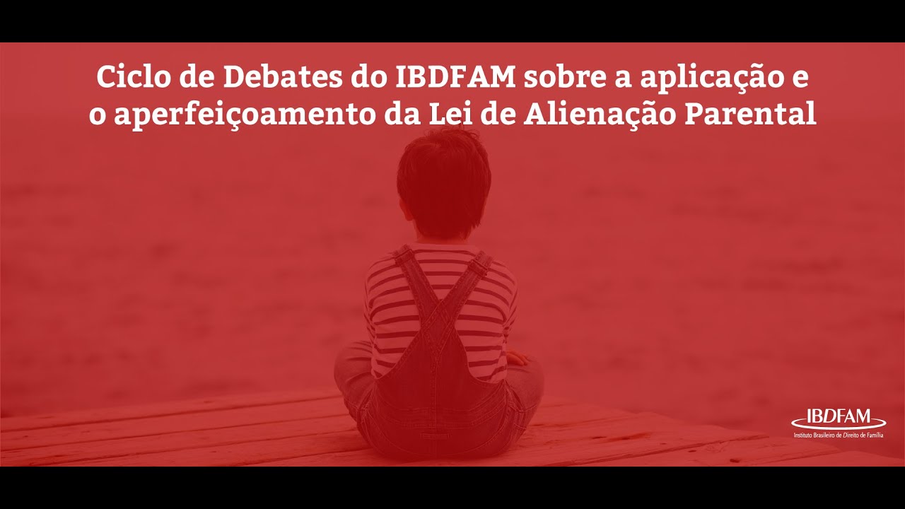 Ciclo de Debates do IBDFAM sobre a aplicação e o aperfeiçoamento da Lei de Alienação Parental
