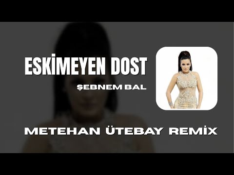 Şebnem Bal - Eskimeyen Dost (Metehan Ütebay Remix)