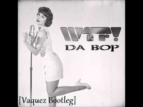 WTF! - Da Bop (Vaquez Bootleg)