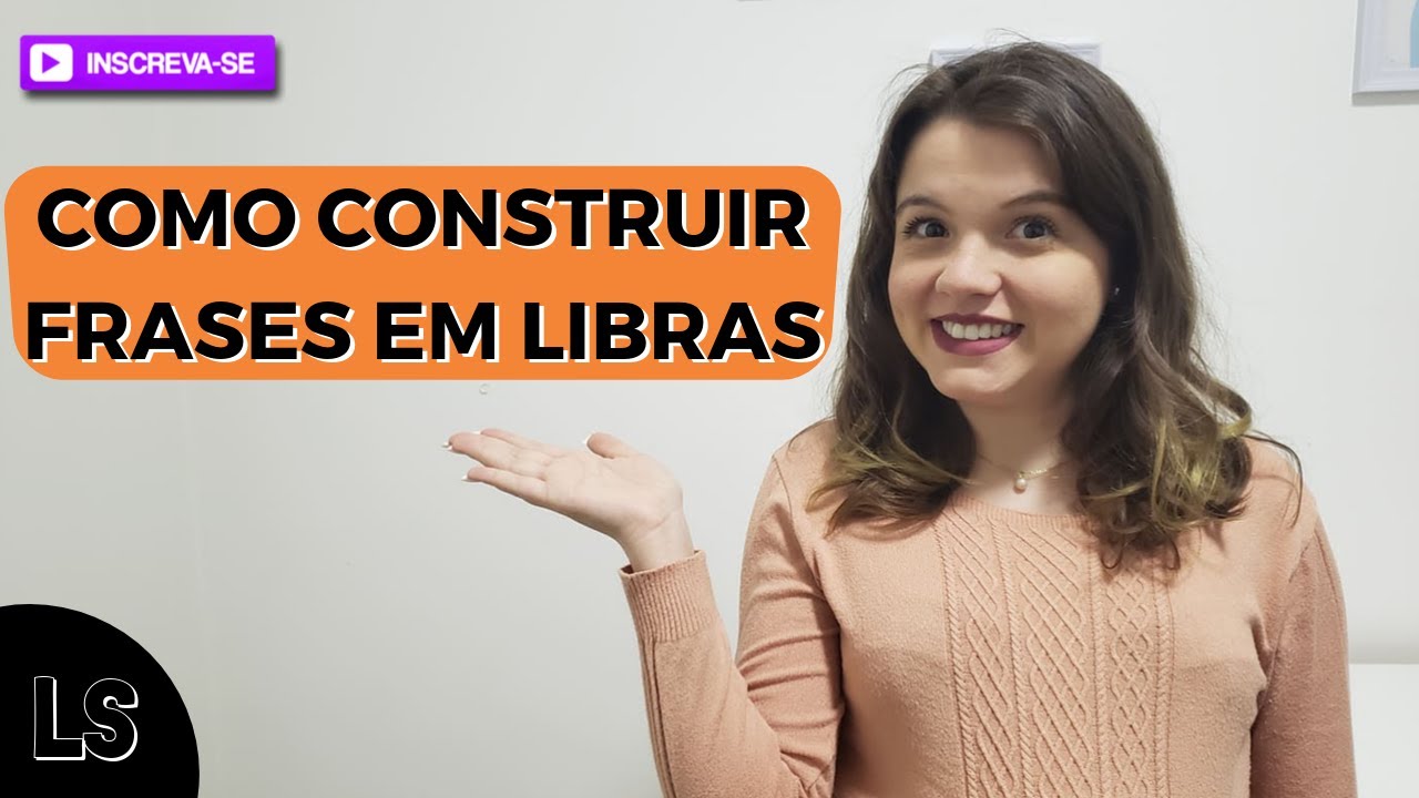 Como construir frases em LIBRAS? (Estrutura da Libras)