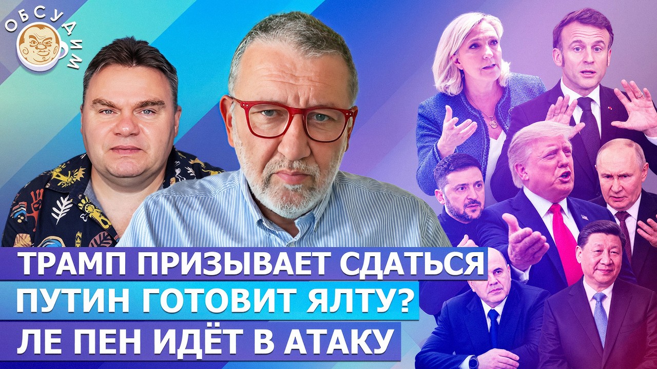 Ле Пен идет в атаку, Трамп призывает сдаться, Путин готовит Ялту? Обсудим с Се