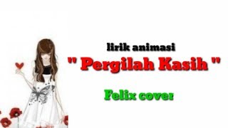 Download lagu Pergilah kasih Felix lirik animasi... mp3