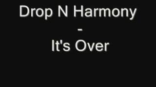 Drop N Harmony - Its Over lyrics NEW