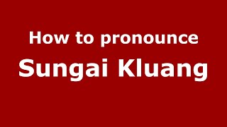 How to pronounce Sungai Kluang