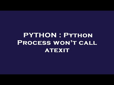 Python Python Process Wont Call Atexit