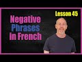 Negative Phrases in French *Lesson 45*