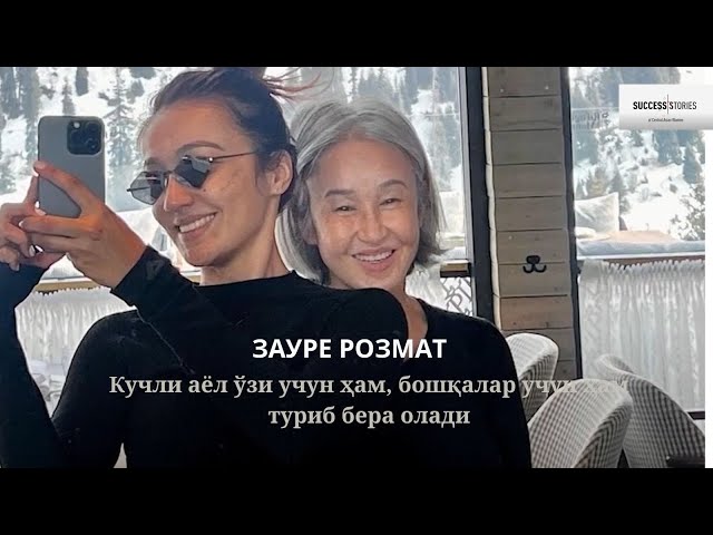Зауре Розмат: Кучли аёл ўзи учун ҳам, бошқалар учун ҳам туриб бера олади