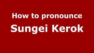 How to pronounce Sungei Kerok