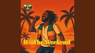 IT'S THE WEEKEND
