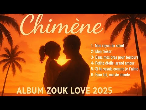 Zouk Love 2025 – ‘Chimène’ Album | Romantic & Heartwarming Fatherly Love Songs