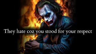 They hate you because you stood up & fought for your self respect - Joker Speech