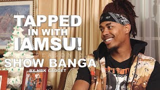 TAPPED IN WITH IAMSU!: SEASON 2 Ep.4 - SHOW BANGA