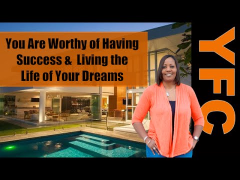 You Are Worthy of Having Success And Living The Life of Your Dreams Video