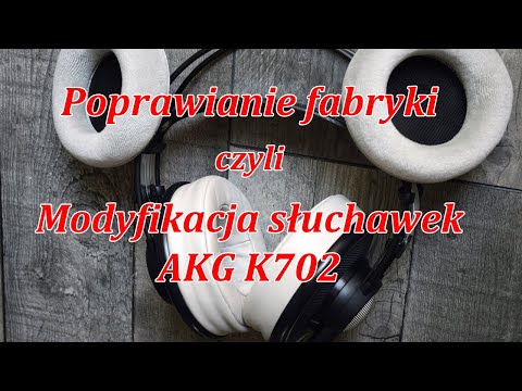 Poprawiamy fabrykę czyli modyfikacje słuchawek AKG K702. Odc.35