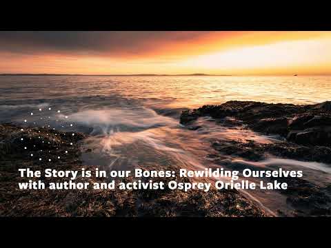#235  The Story is in our Bones: Rewilding Ourselves with Osprey Orielle Lake