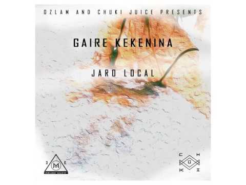 Gaire Kekenina - Ozlam & Chuki Juice Ft Jaro Local