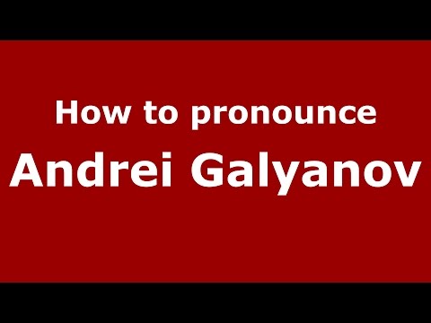 How to pronounce Andrei Galyanov (Russian/Russia)  - PronounceNames.com