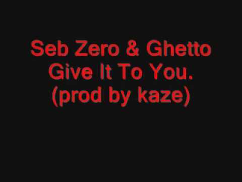 Seb Zero ft Ghetto - Give It To You (prod by kaze)