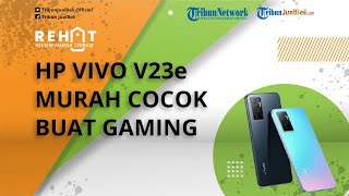REHAT: Vivo V23e Smartphone Murah Cocok untuk Gaming, Cek Spesifikasi dan Harga Terbarunya