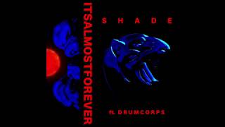 Shade ft. Drumcorps - ITSALMOSTFOREVER